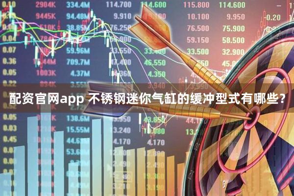配资官网app 不锈钢迷你气缸的缓冲型式有哪些？